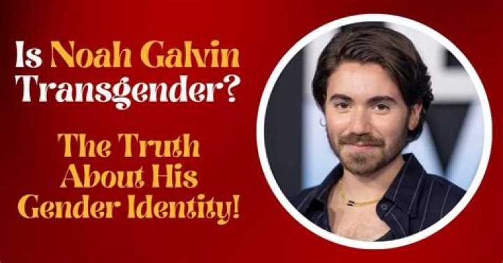 Noah Galvin's Gender Identity Explored
